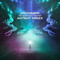 Röyksopp, ARTBAT - What Else Is There? - ARTBAT Remix Edit