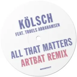 Kölsch, Troels Abrahamsen, ARTBAT - All That Matters - ARTBAT Remix Radio Edit
