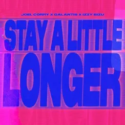 Joel Corry, Galantis, Izzy Bizu - Stay A Little Longer