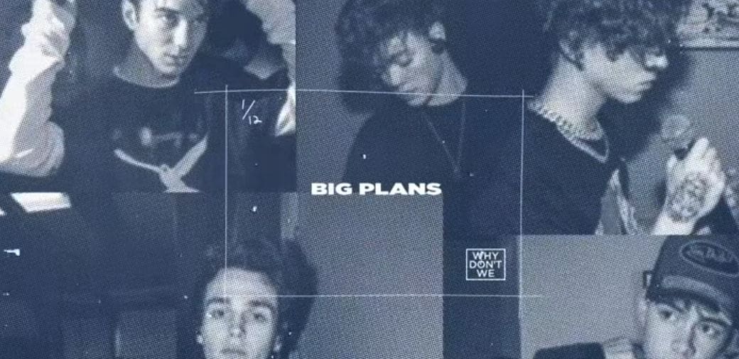 GEMAAKT: BIG PLANS - WHY DON'T WE